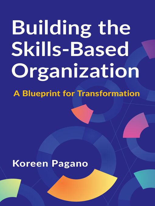 Title details for Building the Skills-Based Organization by Koreen Pagano - Available